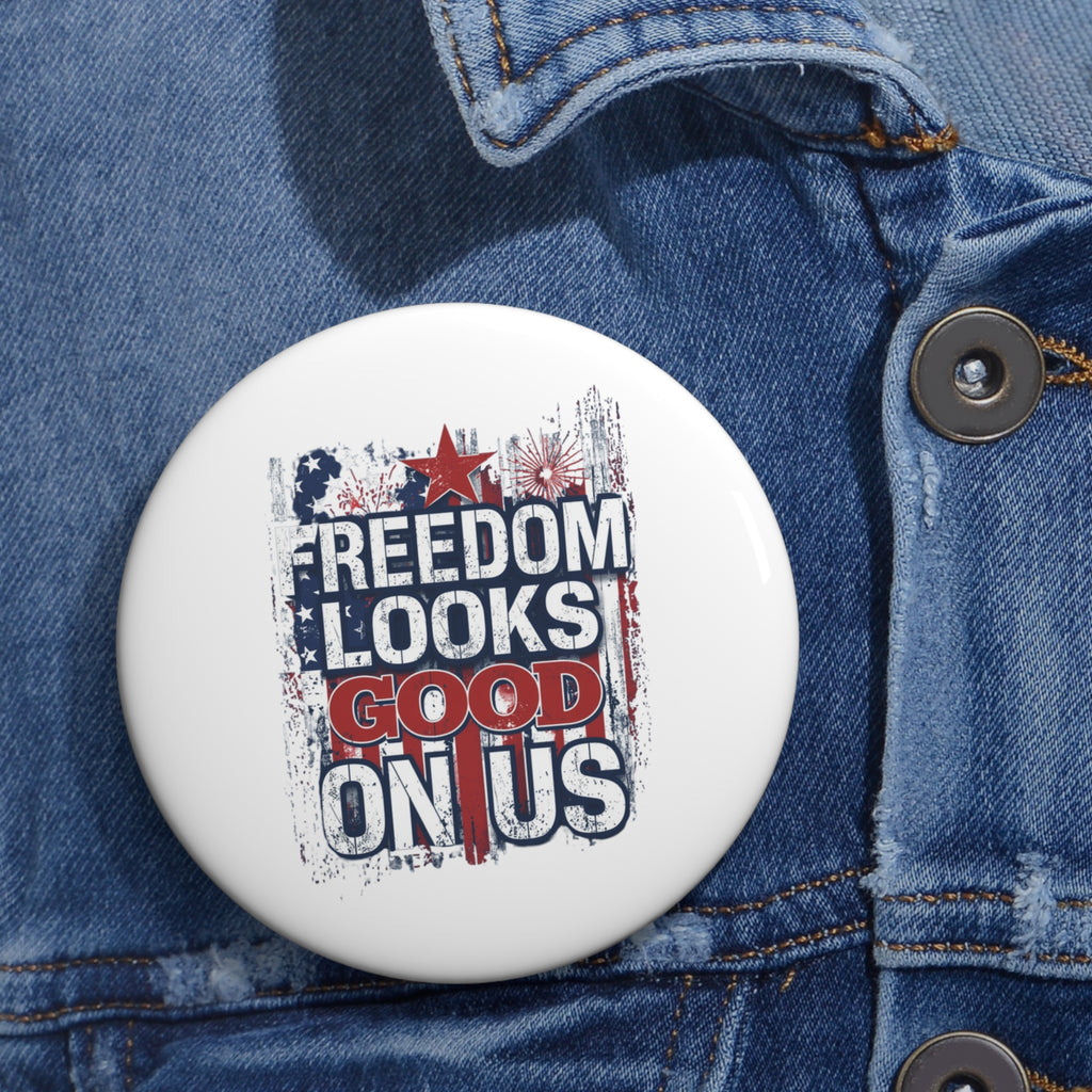 Freedom Looks Good on Us — Patriotic Pin Button