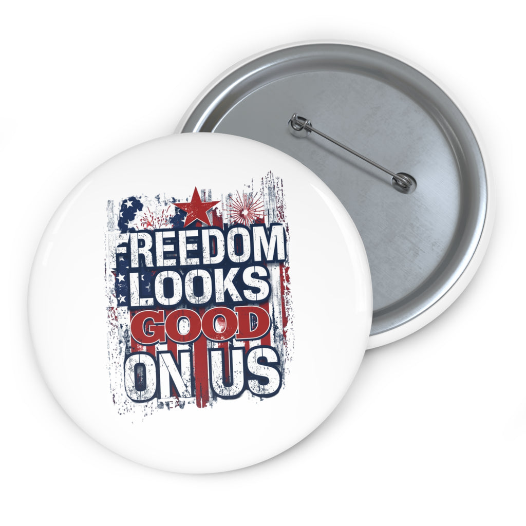 Freedom Looks Good on Us — Patriotic Pin Button